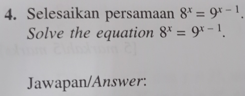 Selesaikan persamaan 8^x=9^(x-1). 
Solve the equation 8^x=9^(x-1). 
Jawapan/Answer: