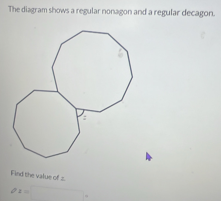 The diagram shows a regular nonagon and a regular decagon. 
Find the value of z.
z= =□°