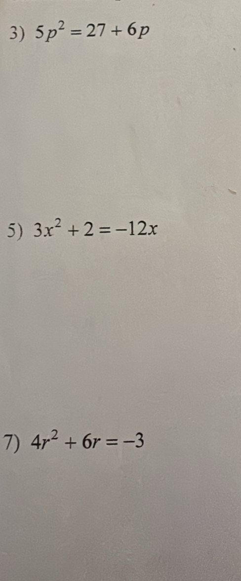 5p^2=27+6p
5) 3x^2+2=-12x
7) 4r^2+6r=-3