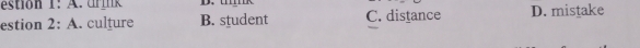 estion 1: A. dr k D. tk
estion 2: A. culture B. student C. distance D. mistake