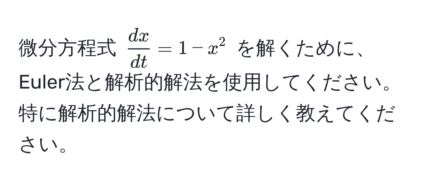 微分方程式 $ dx/dt  = 1 - x^2$ を解くために、Euler法と解析的解法を使用してください。特に解析的解法について詳しく教えてください。