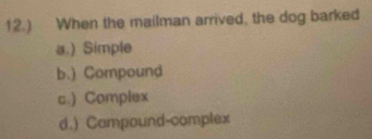 Solved: 12.) When the mailman arrived, the dog barked a.) Simple b ...