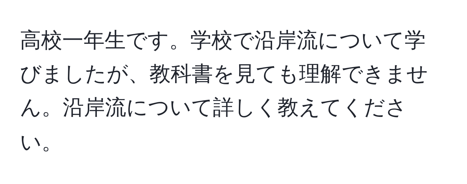 高校一年生です。学校で沿岸流について学びましたが、教科書を見ても理解できません。沿岸流について詳しく教えてください。