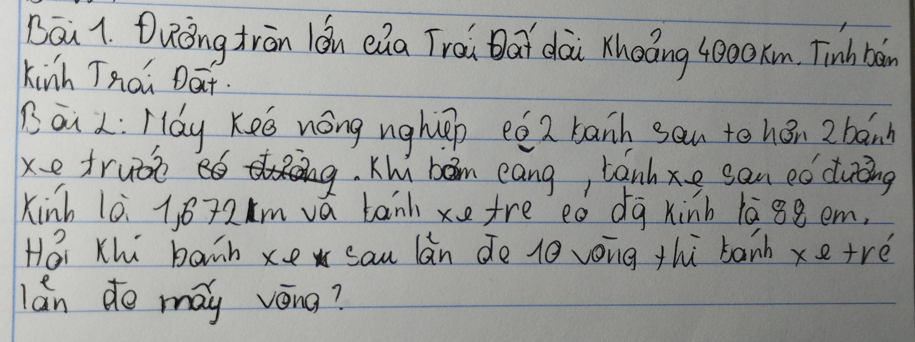 Bāi 1. Duǒng trān lǒu eūa Trai Dai dài Khoáng 4000xm. Tinh bàn 
kinh TAai Dat. 
Bāi : Háy Keǒ nōng ngheāp eǒ 2 banh san tohǎn 2 bānn 
xe trube d 
29. Ku ban eang, tanh xe san eǒ duing 
Kinh l0 l. 872m vá tanh xe tre eó dg kinb 1088 em, 
Hoi Khi banh xe sau làn de l0 vong thi banh xe+ré 
lán do may vèng?