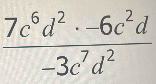  (7c^6d^2· -6c^2d)/-3c^7d^2 