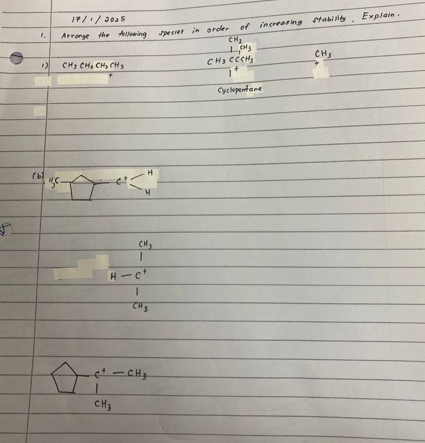 1411/2025 
1. I Arrange the following specier in order of increasing stabilty. Explain.
CH_3
1,CH_3
CH_3
() CH_3CH_2CH_2CH_3
CH_3CCCH_3

1 
cyclopentane 
(b) H_3C
C^+
CH_3
H-C^+
CH_3
sumlimits _i^+-cH_3
CH_3