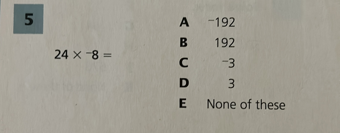 5 A -192
B 192
24*^-8=
C -3
D
3
E None of these