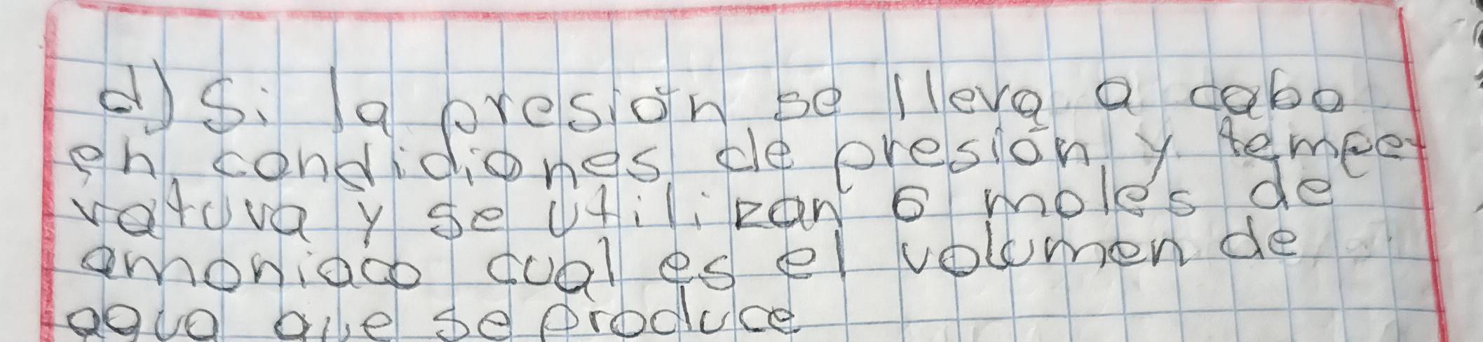 ds. abresion,be lleve a cabe 
gh, condidiongs, ce presion y temeet 
varuvay se vfilizan o mole's de 
emonico dual es el volomen de 
eguo ble seproduce