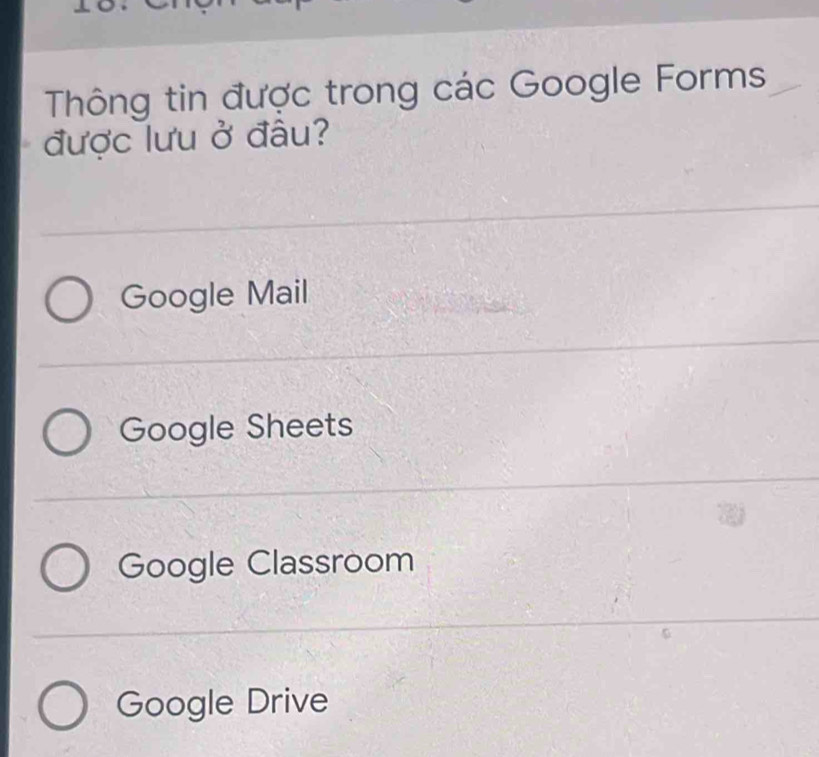 Thông tin được trong các Google Forms
được lưu ở đâu?
Google Mail
Google Sheets
Google Classroom
Google Drive