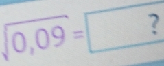 sqrt(0,09)=□ ?