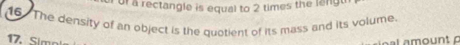 or a rectangle is equal to 2 times the leng 
16 The density of an object is the quotient of its mass and its volume. 
17. Simn a m ount