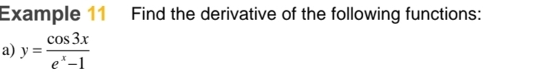 Example 11 Find the derivative of the following functions: 
a) y= cos 3x/e^x-1 