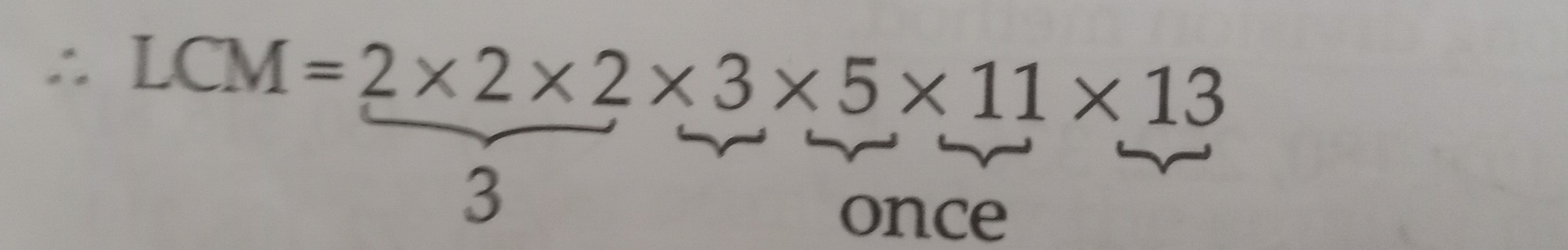 ∴ LCM=2* 2* 2* 3* 5* 11* 13
3 
once