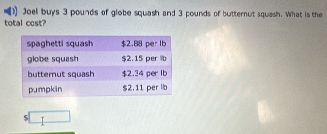 Joel buys 3 pounds of globe squash and 3 pounds of butternut squash. What is the 
total cost?
$□