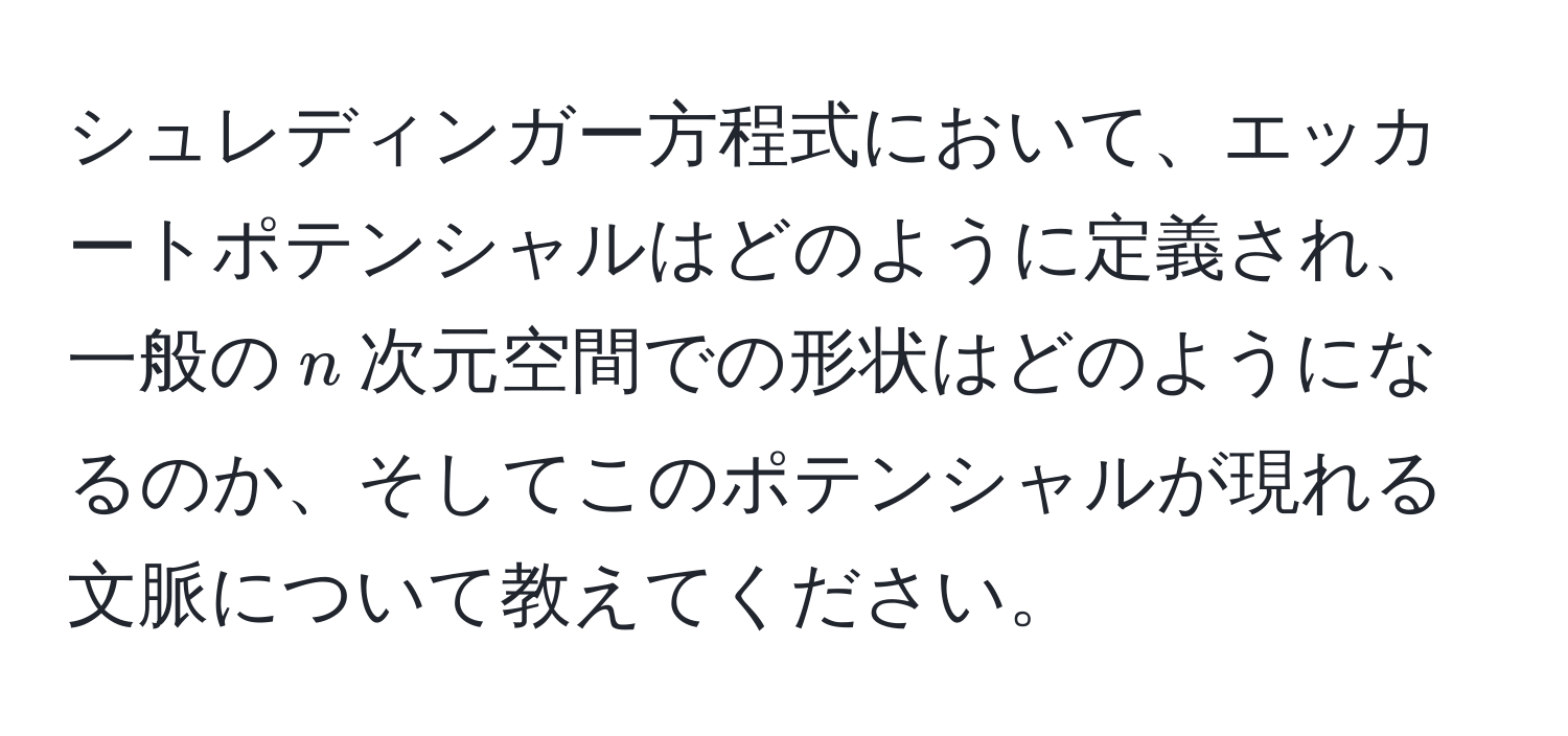 シュレディンガー方程式において、エッカートポテンシャルはどのように定義され、一般の$n$次元空間での形状はどのようになるのか、そしてこのポテンシャルが現れる文脈について教えてください。