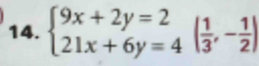 beginarrayl 9x+2y=2 21x+6y=4endarray.  | 1/3 ,- 1/2 |