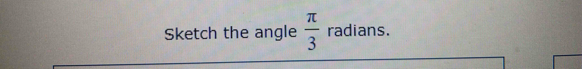 Sketch the angle  π /3  radians.