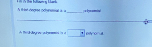 Fill in the following blank. 
A third-degree polynomial is a _polynomial. 
_ 
_ 
A third-degree polynomial is a □ polynomial