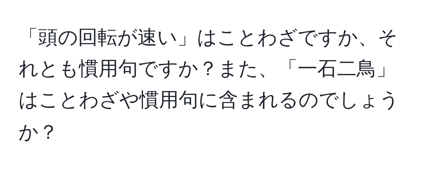 「頭の回転が速い」はことわざですか、それとも慣用句ですか？また、「一石二鳥」はことわざや慣用句に含まれるのでしょうか？