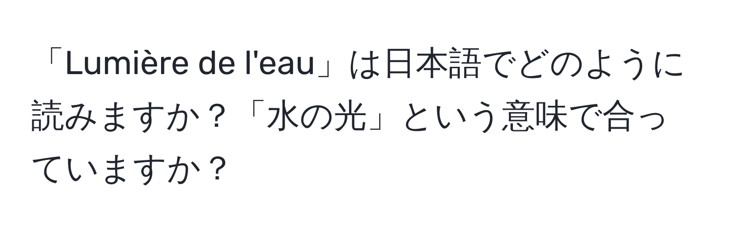 「Lumière de l'eau」は日本語でどのように読みますか？「水の光」という意味で合っていますか？