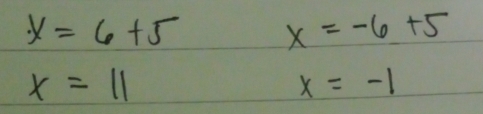 x=6+5 x=-6+5
x=11
x=-1