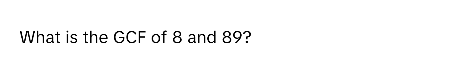 What is the GCF of 8 and 89?