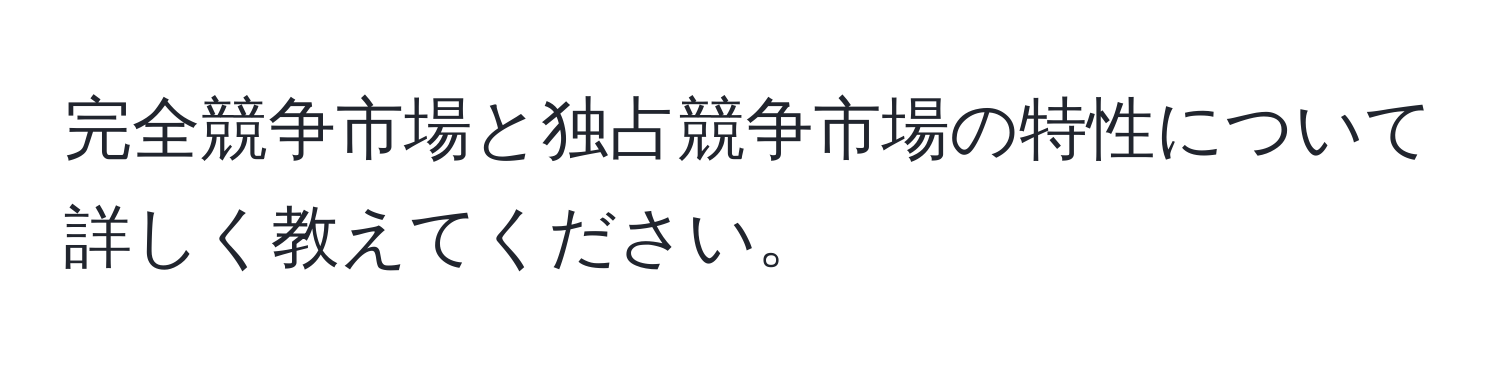 完全競争市場と独占競争市場の特性について詳しく教えてください。