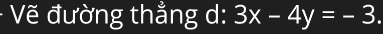 Vẽ đường thẳng d: 3x-4y=-3.