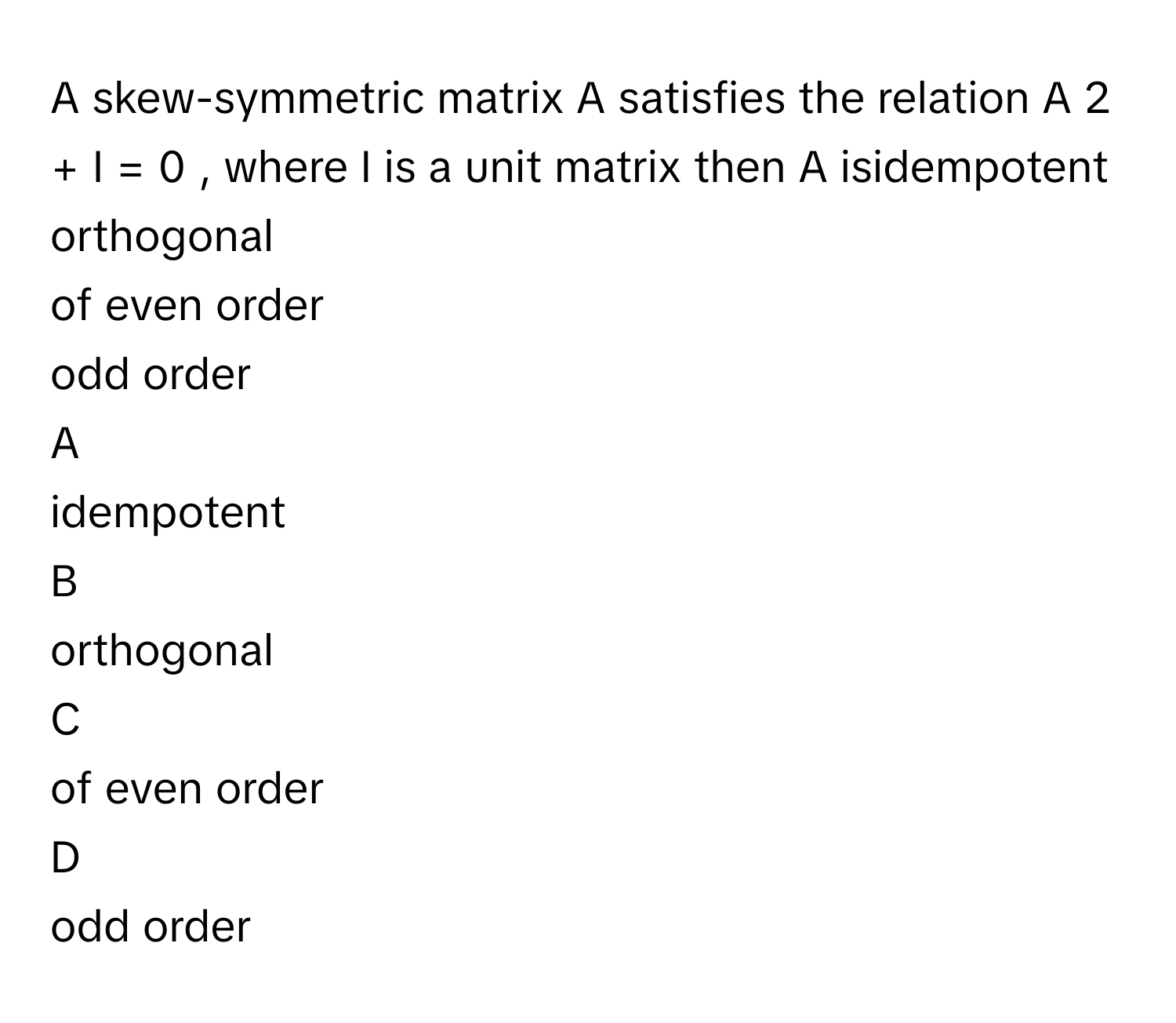 Solved: A skew-symmetric matrix A satisfies the relation A 2 + I = 0 ...
