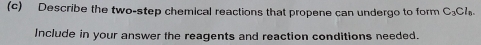 Describe the two-step chemical reactions that propene can undergo to form C_3Cl_8
Include in your answer the reagents and reaction conditions needed.