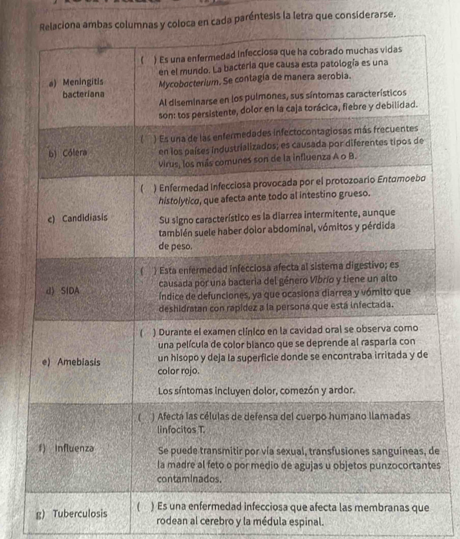 Relaciona ambas columnas y coloca en cada paréntesis la letra que considerarse. 
e 
es 
g) Tuberculosis 
rodean al cerebro y la médula espinal.