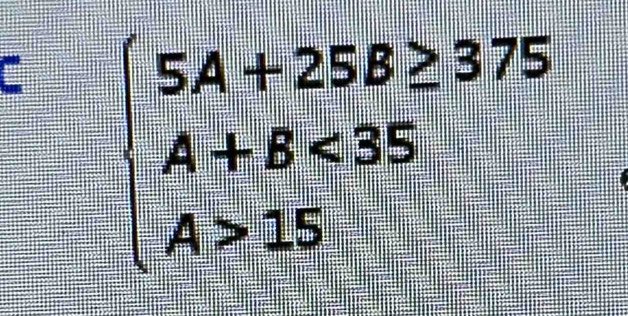 beginarrayl 5A+25B≥ 375 A+8<35 A>15endarray.