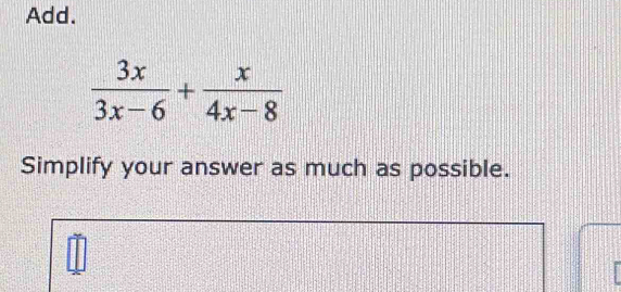 Add.
 3x/3x-6 + x/4x-8 
Simplify your answer as much as possible.