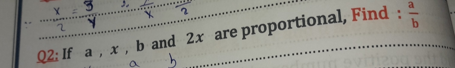 If a , x , b and 2x are proportional, Find :  a/b 