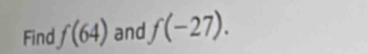 Find f(64) and f(-27).