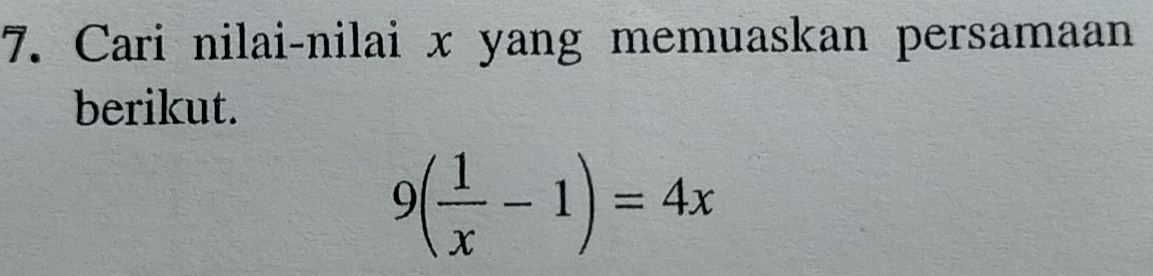 Cari nilai-nilai x yang memuaskan persamaan 
berikut.
9( 1/x -1)=4x