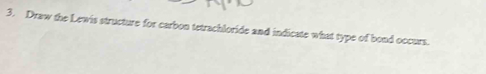 Draw the Lewis structure for carbon tetrachloride and indicate what type of bond occurs.