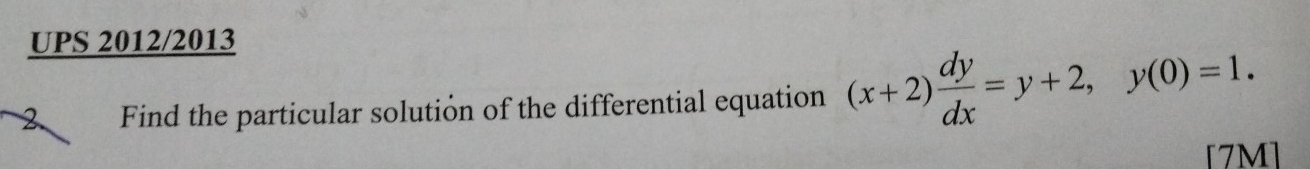 UPS 2012/2013 
2 Find the particular solution of the differential equation (x+2) dy/dx =y+2, y(0)=1. 
[7M]