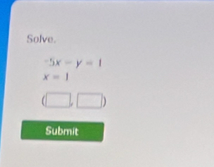 Solve.
-5x-y=1
x=1
(□ ,□ )
Submit