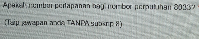 Apakah nombor perlapanan bagi nombor perpuluhan 8033? 
(Taip jawapan anda TANPA subkrip 8)