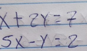 x+2y=7
5x-y=2