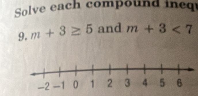 Solve each compound ineq 
9. m+3≥ 5 and m+3<7</tex>