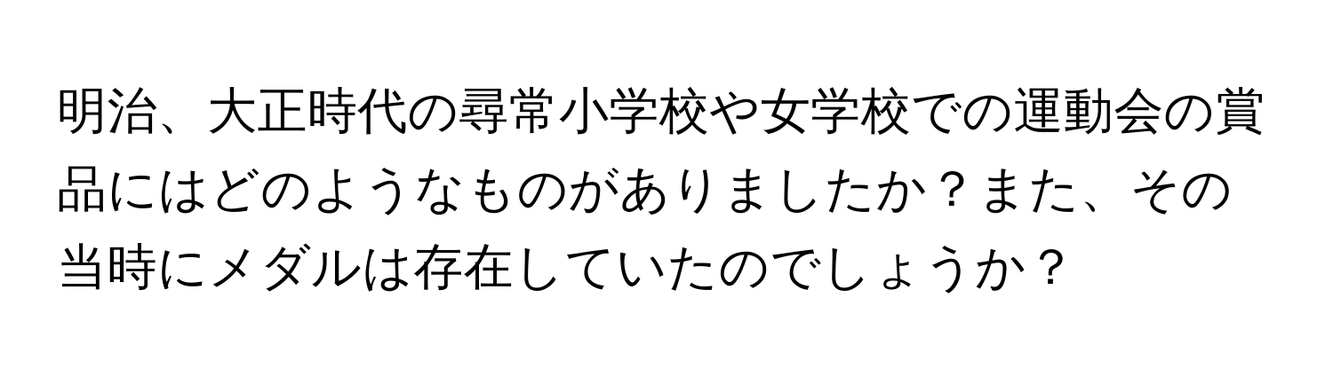 明治、大正時代の尋常小学校や女学校での運動会の賞品にはどのようなものがありましたか？また、その当時にメダルは存在していたのでしょうか？