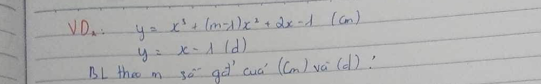 VD. y=x^3+(m-1)x^2+2x-1(cm)
y=x-1(d)
BL theo m so -f' cud' (Cm) va(d )!