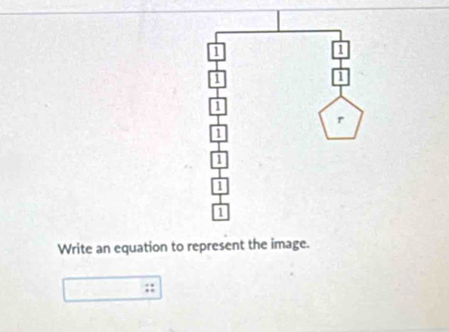 Write an equation to represent the image. 
, :