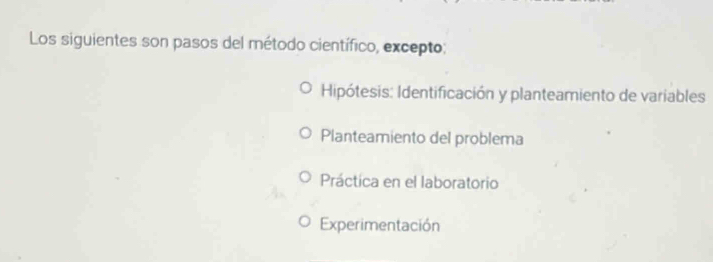 Los siguientes son pasos del método científico, excepto;
Hipótesis: Identificación y planteamiento de variables
Planteamiento del problema
Práctica en el laboratorio
Experimentación