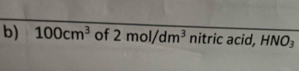 100cm^3 of 2mol/dm^3 nitr ic acid, HNO_3