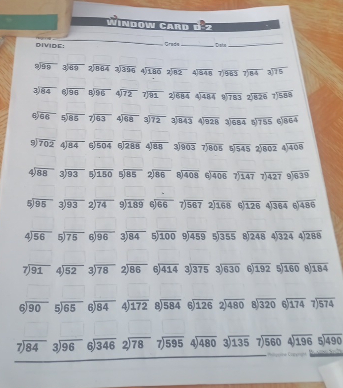 Window Card °2
nicmme
DIVIDE:
_
Grade _Date
_
beginarrayr 9encloselongdiv 99endarray beginarrayr 3encloselongdiv 69endarray beginarrayr 2encloselongdiv 864endarray beginarrayr 3encloselongdiv 396endarray beginarrayr 4encloselongdiv 180endarray beginarrayr 2encloselongdiv 82endarray beginarrayr encloselongdiv 848endarray beginarrayr 7encloselongdiv 963endarray beginarrayr 7encloselongdiv 84endarray beginarrayr 3encloselongdiv 75endarray
beginarrayr 3encloselongdiv 84endarray beginarrayr 6encloselongdiv 96endarray beginarrayr encloselongdiv 96endarray beginarrayr 4encloselongdiv 72endarray beginarrayr 7encloselongdiv 91endarray beginarrayr 2encloselongdiv 684endarray 4 overline 484 beginarrayr 9encloselongdiv 783endarray beginarrayr 2encloselongdiv 826endarray beginarrayr 7encloselongdiv 588endarray
beginarrayr 6encloselongdiv 66endarray beginarrayr 5encloselongdiv 85endarray beginarrayr 7encloselongdiv 63endarray 4 beginarrayr encloselongdiv 68endarray beginarrayr 3encloselongdiv 72endarray beginarrayr 3encloselongdiv 843endarray 4 beginarrayr encloselongdiv 928endarray beginarrayr 3encloselongdiv 684endarray beginarrayr 5encloselongdiv 755endarray beginarrayr 6encloselongdiv 864endarray
beginarrayr 9encloselongdiv 702endarray beginarrayr 4encloselongdiv 84endarray beginarrayr 6encloselongdiv 504endarray 6) overline 288 beginarrayr 4encloselongdiv 88endarray beginarrayr 3encloselongdiv 903endarray beginarrayr 7encloselongdiv 805endarray beginarrayr 5encloselongdiv 545endarray beginarrayr 2encloselongdiv 802endarray beginarrayr 4encloselongdiv 408endarray
beginarrayr 4encloselongdiv 88endarray beginarrayr 3encloselongdiv 93endarray beginarrayr 5encloselongdiv 150endarray beginarrayr 5encloselongdiv 85endarray beginarrayr 2encloselongdiv 86endarray beginarrayr 8encloselongdiv 408endarray beginarrayr 6encloselongdiv 406endarray beginarrayr 7encloselongdiv 147endarray beginarrayr 7encloselongdiv 427endarray beginarrayr 9encloselongdiv 639endarray
beginarrayr 5encloselongdiv 95endarray beginarrayr 3encloselongdiv 93endarray beginarrayr 2encloselongdiv 74endarray beginarrayr 9encloselongdiv 189endarray beginarrayr 6encloselongdiv 66endarray beginarrayr 7encloselongdiv 567endarray beginarrayr 2encloselongdiv 168endarray beginarrayr 6encloselongdiv 126endarray beginarrayr 4encloselongdiv 364endarray beginarrayr 6encloselongdiv 486endarray
beginarrayr 4encloselongdiv 56endarray beginarrayr 5encloselongdiv 75endarray beginarrayr 6encloselongdiv 96endarray beginarrayr 3encloselongdiv 84endarray beginarrayr 5encloselongdiv 100endarray beginarrayr 9encloselongdiv 459endarray beginarrayr 5encloselongdiv 355endarray beginarrayr 8encloselongdiv 248endarray beginarrayr 4encloselongdiv 324endarray beginarrayr 4encloselongdiv 288endarray
beginarrayr 7encloselongdiv 91endarray beginarrayr 4encloselongdiv 52endarray beginarrayr 3encloselongdiv 78endarray beginarrayr 2encloselongdiv 86endarray beginarrayr 6encloselongdiv 414endarray beginarrayr 3encloselongdiv 375endarray beginarrayr 3encloselongdiv 630endarray beginarrayr 6encloselongdiv 192endarray beginarrayr 5encloselongdiv 160endarray beginarrayr 8encloselongdiv 184endarray
beginarrayr 6encloselongdiv 90endarray beginarrayr 5encloselongdiv 65endarray beginarrayr 6encloselongdiv 84endarray beginarrayr 4encloselongdiv 172endarray beginarrayr 8encloselongdiv 584end(array)° beginarrayr 6encloselongdiv 126endarray beginarrayr 2encloselongdiv 480endarray beginarrayr 8encloselongdiv 320endarray beginarrayr 6encloselongdiv 174endarray beginarrayr 7encloselongdiv 574endarray
□  |
beginarrayr 7encloselongdiv 84endarray beginarrayr 3encloselongdiv 96endarray beginarrayr 6encloselongdiv 346endarray beginarrayr 2encloselongdiv 78endarray beginarrayr 7encloselongdiv 595endarray beginarrayr 4encloselongdiv 480endarray beginarrayr 3encloselongdiv 135endarray beginarrayr 7encloselongdiv 560endarray beginarrayr 4encloselongdiv 196endarray beginarrayr 5encloselongdiv 490endarray