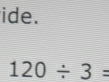 ide.
120/ 3=