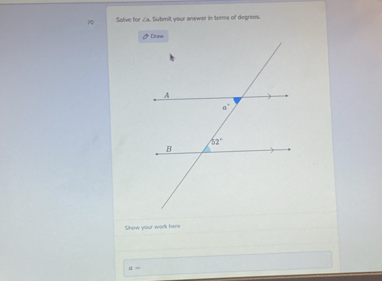 Solve for ∠ a Submit your answer in terms of degrees.
Show your work here
a=